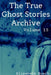 The True Ghost Stories Archive: Volume 15: 50 Alarming and Astonishing Tales by Elisabeth Busch