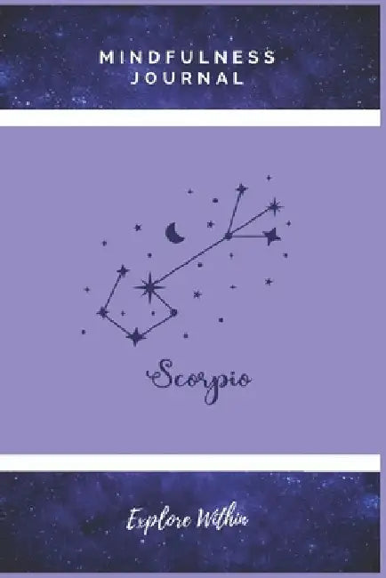 Explore Within Mindfulness Journal (Scorpio Edition): Prompts and Mindful Journaling Methods To Find Peace and Mental Clarity Through Writing by Christine Iversen