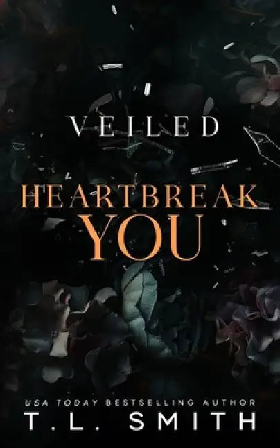 Veiled: Heartbreak You by T. L. Smith