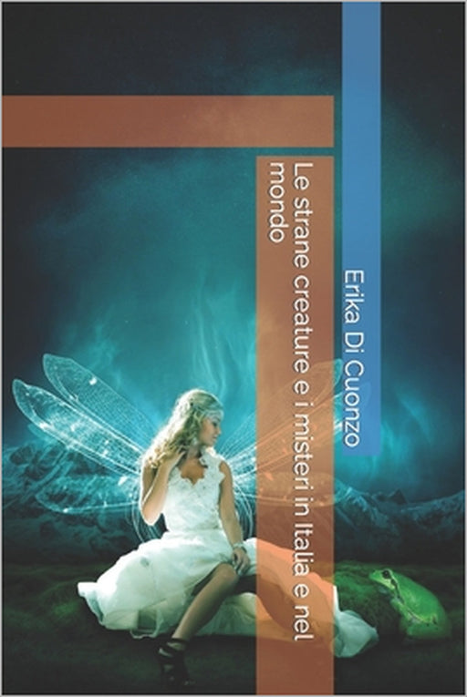 Le strane creature e i misteri in Italia e nel mondo by Erika Di Cuonzo