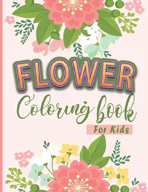 Flower Coloring Book For Kids: A Book With 50 Unique Design Easy Coloring Pages For Flowers Lovers Toodlers by Orion Omarion