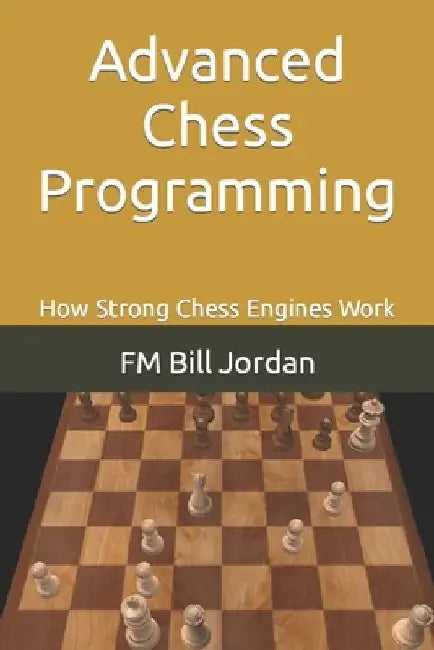 Advanced Chess Programming: How Strong Chess Engines Work by Fm Bill Jordan