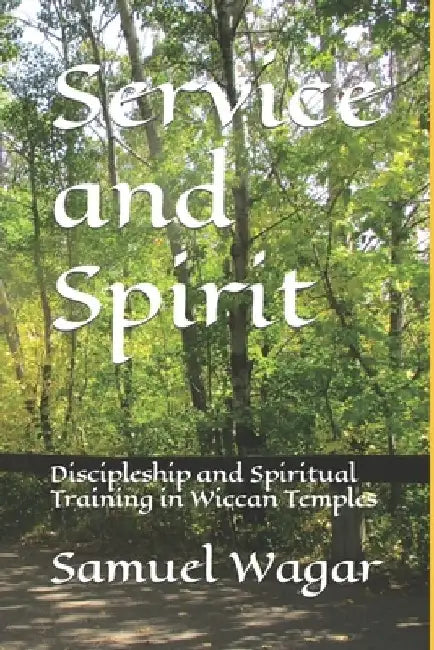 Service and Spirit: Discipleship and Spiritual Training in Wiccan Temples by Samuel Eldon Charles Wagar