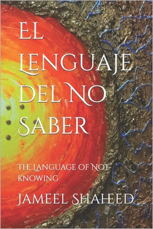 El Lenguaje del No Saber: The Language of Not-knowing by Jameel Shaheed