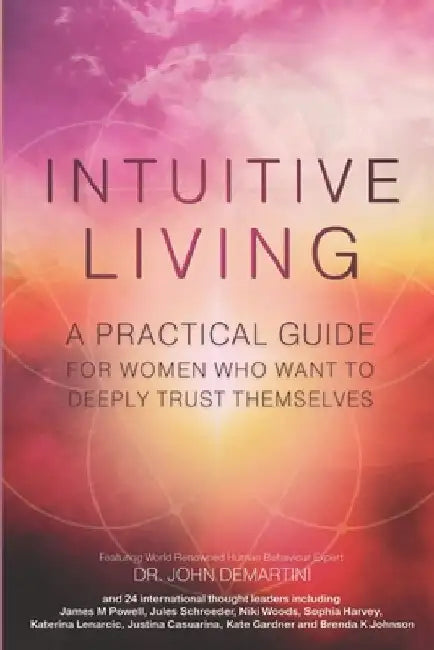 Intuitive Living: A practical guide for women who want to deeply trust themselves by John Demartini