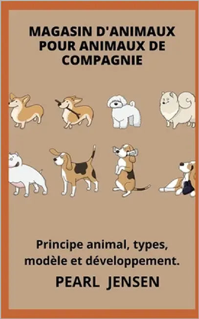 Magasin d'Animaux Pour Animaux de Compagnie: Principe animal, types, modèle et développement. by Jensen, Pearl