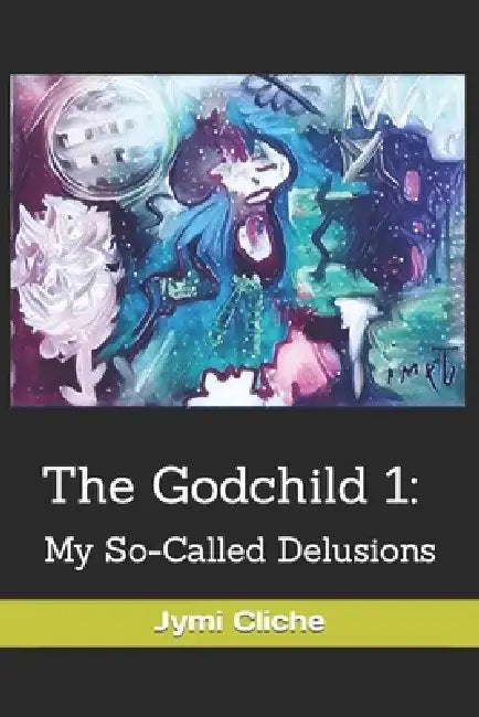 The Godchild 1: My So-Called Delusions by Jymi Cliche