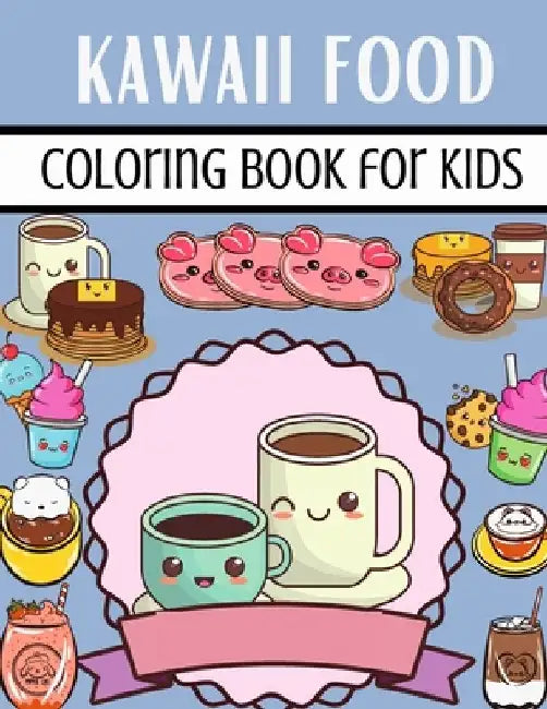 Kawaii Food Coloring Book For Kids: A Great And Unique Kawaii Food Coloring Book with 50 Fun, Easy and Cute Coloring Pages For Kids Ages 2-4, 4-8, 8-1 by Neha Coloring Press