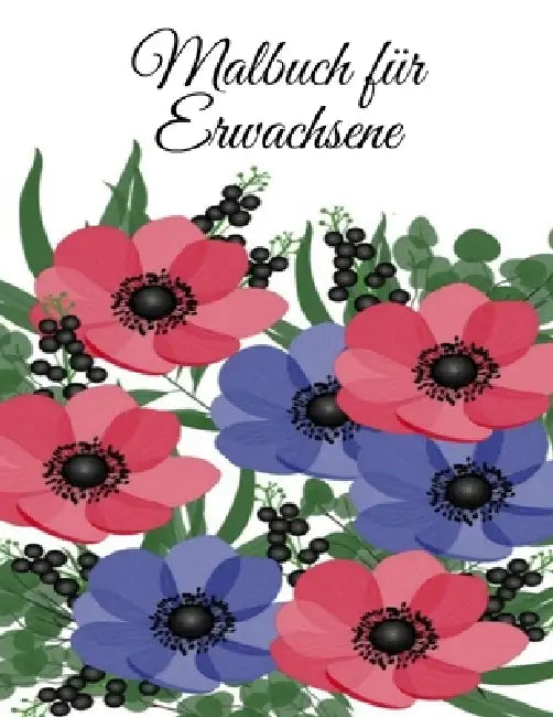 Malbuch für Erwachsene: Malbuch für Erwachsene - 60 einzigartige Blumen Motive zur Förderung von Gelassenheit, Stressabbau und der eigenen Kreativität by Mb Caballero