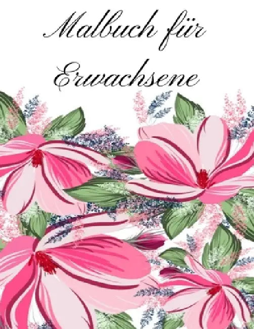 Malbuch für Erwachsene: Malbuch für Erwachsene - 60 einzigartige Blumen Motive zur Förderung von Gelassenheit, Stressabbau und der eigenen Kreativität by Mb Caballero