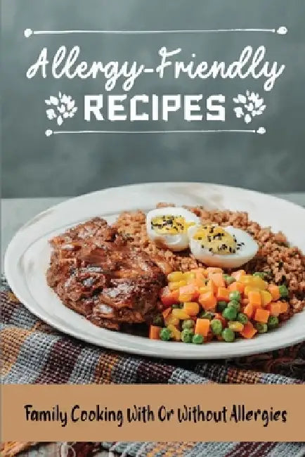 Allergy-Friendly Recipes: Family Cooking With Or Without Allergies by Grant Emigh