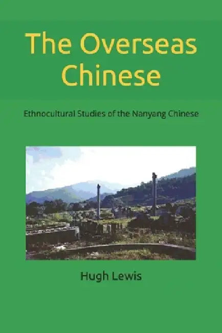 The Overseas Chinese: Ethnocultural Studies of the Nanyang Chinese by Hugh M. Lewis