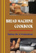 Bread Machine Cookbook: Baking Like A Professional by Willian Bubert