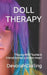 Doll Therapy: Playing With Barbie & Friends to Heal a Broken Heart by Devorah Darling