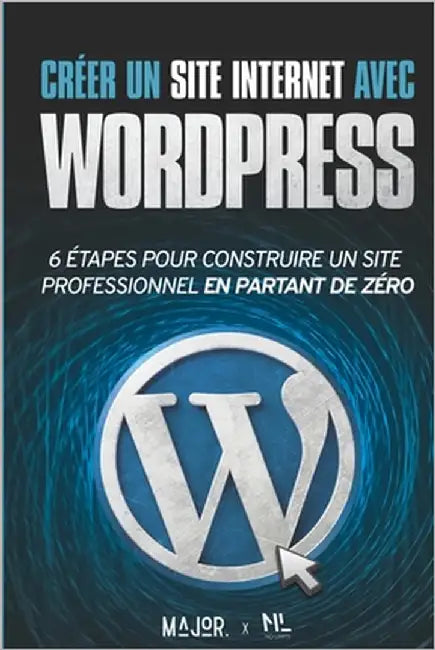 Créer un site Internet avec WordPress: 6 étapes pour construire un site Web professionnel en partant de zéro by Books, No Limits