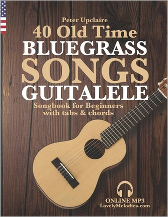 40 Old Time Bluegrass Songs - Guitalele Songbook for Beginners with Tabs and Chords by Peter Upclaire