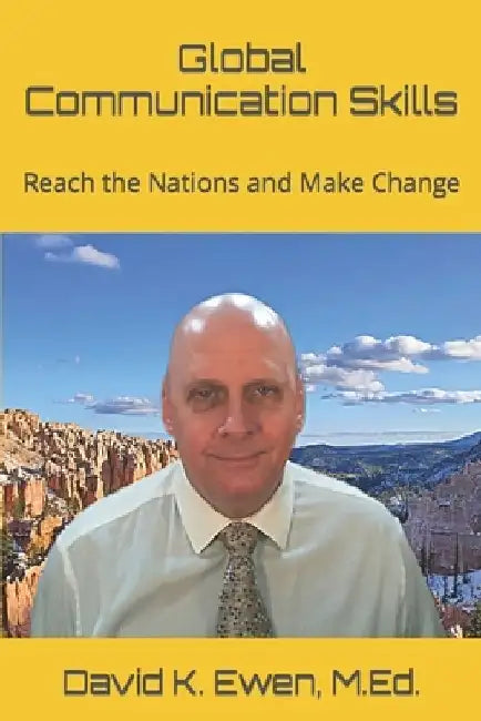 Global Communication Skills: Reach the Nations and Make Change by David K. Ewen M. Ed