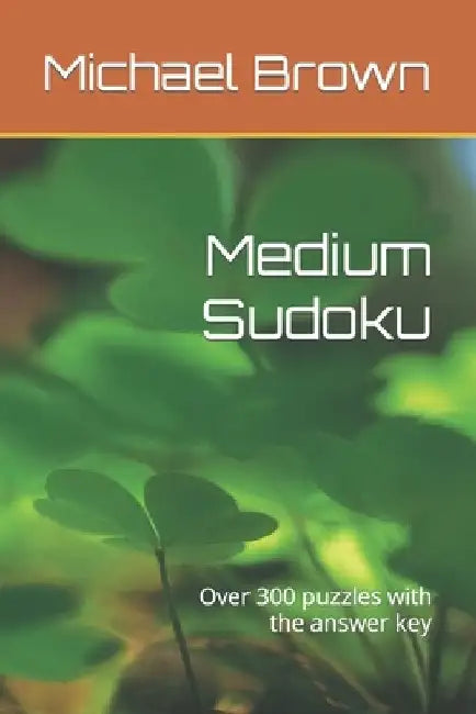 Medium Sudoku: Over 300 puzzles with the answer key by Michael Brown
