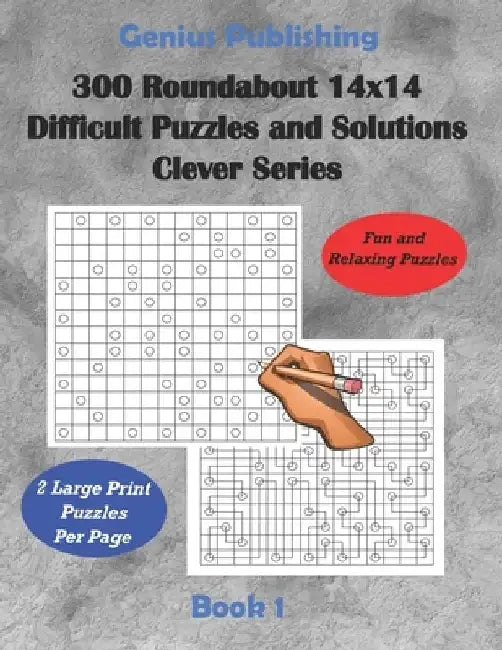300 Roundabout 14x14 Difficult Puzzles and Solutions Clever Series - Book 1: Relaxing Games that Challenge your Mind that can Improve your Cognitive S by Genius Publishing
