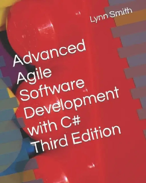 Advanced Agile Software Development with C# Third Edition by Lynn Smith