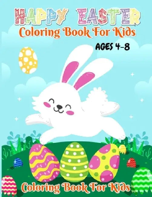 Happy Easter Coloring Book For Kids Ages 4-8: Happy Easter Colouring Book For Toddlers, Preschoolers and Kindergarten A Fun Coloring Book for Girls an by Neha Coloring Press