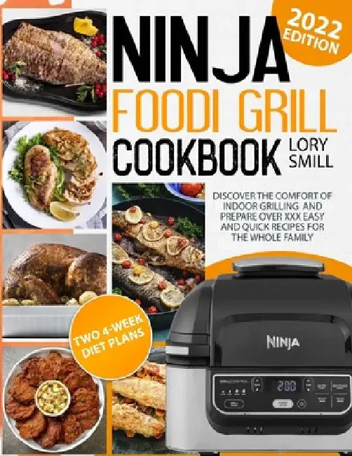 Ninja Foodi Grill Cookbook: Discover The Comfort Of Indoor Grilling And Prepare over XXX Easy And Quick Recipes For The Whole Family by Lory Smill