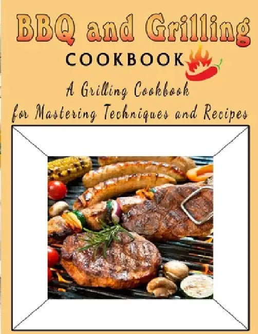 BBQ and Grilling Cookbook: A Grilling Cookbook for Mastering Techniques and Recipes by Kanetra Times