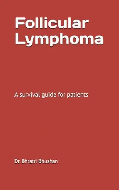 Follicular lymphoma: A survival guide for patients by Bhratri Bhushan