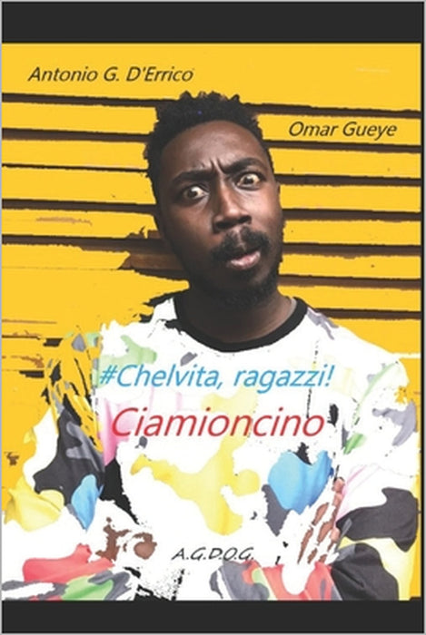 Ciamioncino: #Chelvita, ragazzi! by Omar Gueye, Antonio G. D'Errico