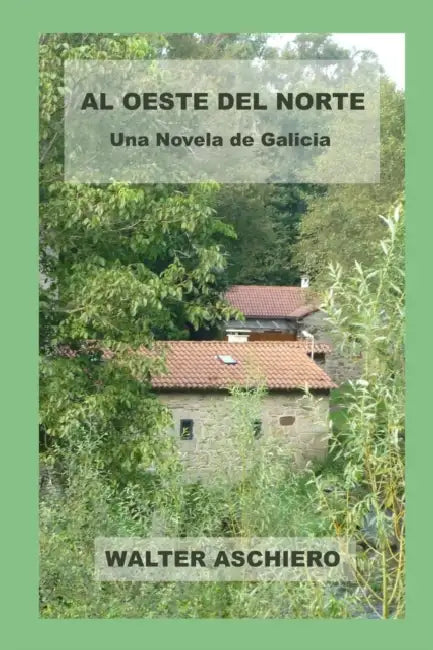 Al Oeste del Norte: Una Novela de Galicia by Walter Aschiero