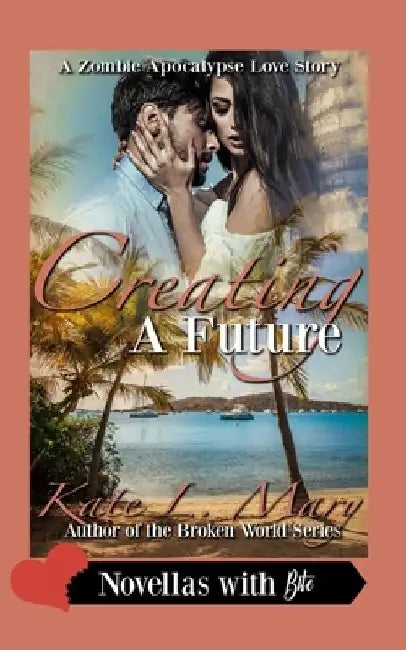 Creating a Future: A Zombie Apocalypse Love Story Book 9 by Kate L. Mary