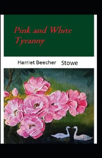 Pink and White Tyranny-Original Edition(Annotated) by Harriet Beecher Stowe