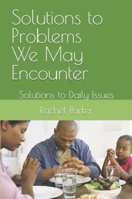 Solutions to Problems We May Encounter: Solutions to Daily Issues by Rachel Parker