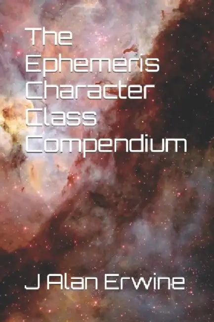 The Ephemeris Character Class Compendium by J. Alan Alan Erwine