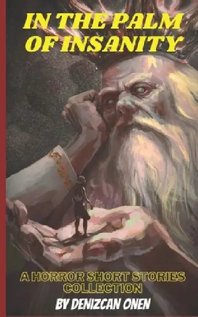 In the Palm of Insanity: A Horror Short Stories Collection by Denizcan Onen