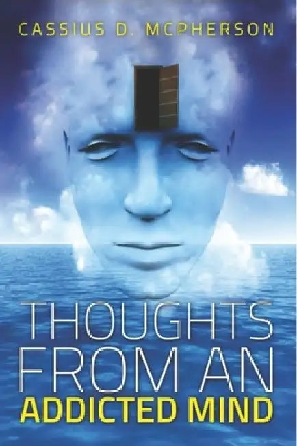 Thoughts From An Addicted Mind by Cassius Deloartic McPherson