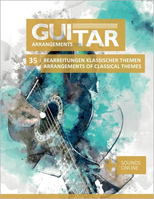 Guitar Arrangements - 35 Bearbeitung klassischer Themen: + Sounds online by Bettina Schipp, Reynhard Boegl