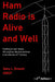 Ham Radio is Alive and Well: Traditional Ham Radio... The stuff we did and continue to do into the 21st Century by Gary L. Drasch