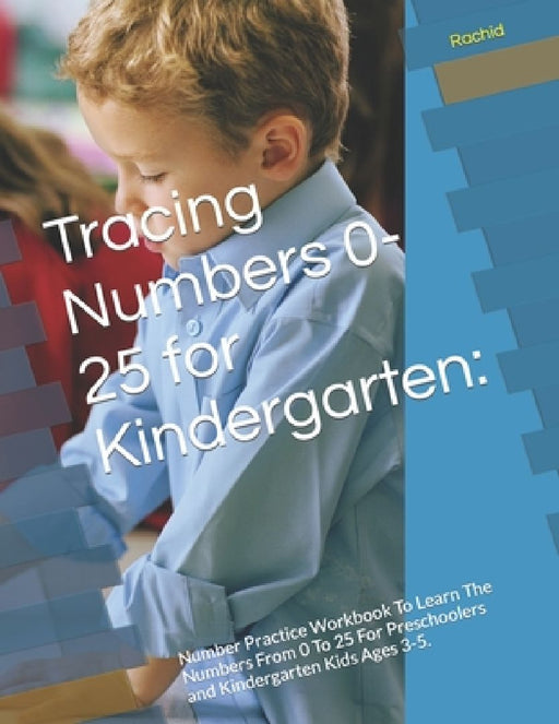Tracing Numbers 0-25 for Kindergarten: : Number Practice Workbook To Learn The Numbers From 0 To 25 For Preschoolers and Kindergarten Kids Ages 3-5. by Rachid