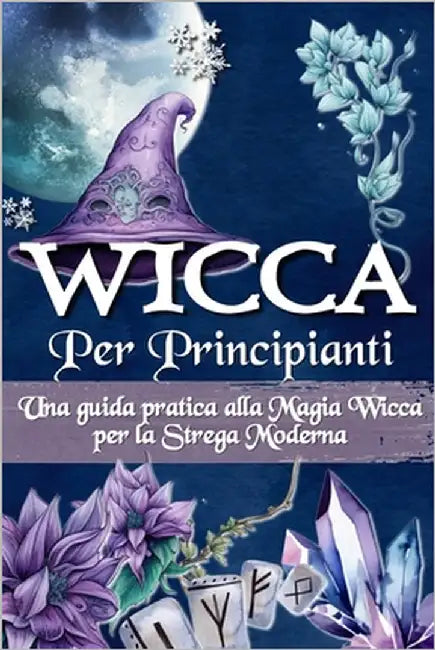 Wicca Per Principianti: Una guida pratica alla magia wicca e alla magia bianca - Per la strega moderna by Pressb, La Cripta Della Magia Wicca