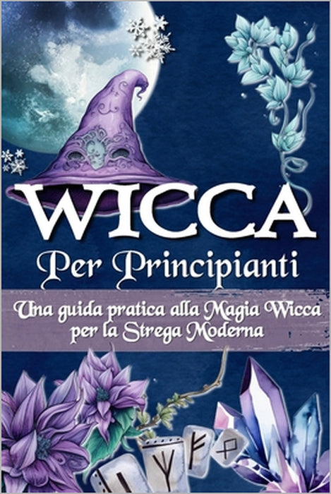 Wicca Per Principianti: Una guida pratica alla magia wicca e alla magia bianca - Per la strega moderna by La Cripta Della Magia Wicca Pressb