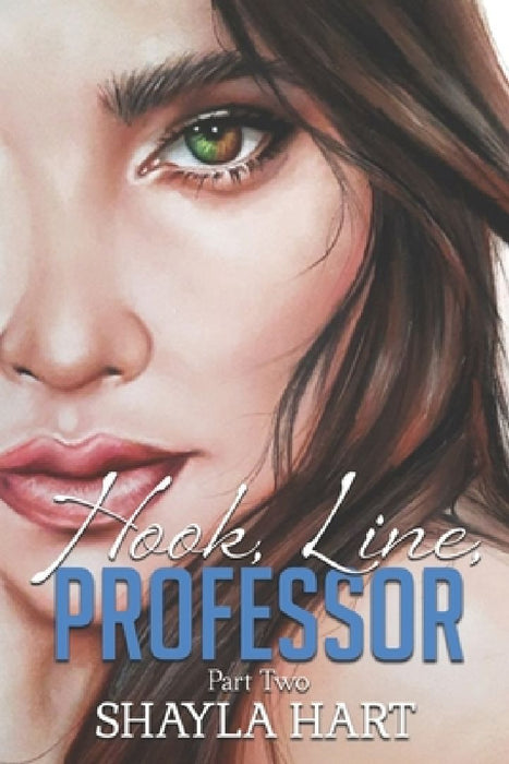 Hook, Line Professor -- A Student/Professor Forbidden Romance. #2: Part II by Shayla Hart
