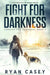 Fight For Darkness: A Post Apocalyptic EMP Survival Thriller by Ryan Casey