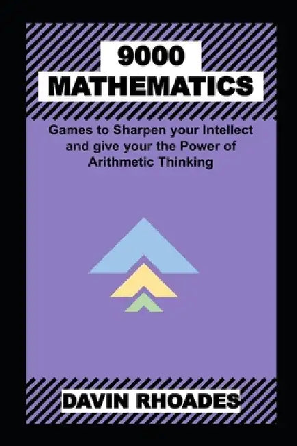 9000 Mathematics Games to Sharpen your Intellect and give your the Power of Arithmetic Thinking by Davin Rhoades