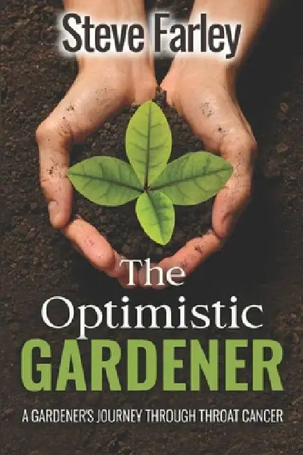 The Optimistic Gardener: A Gardener's Journey Through Throat Cancer by Steve Farley