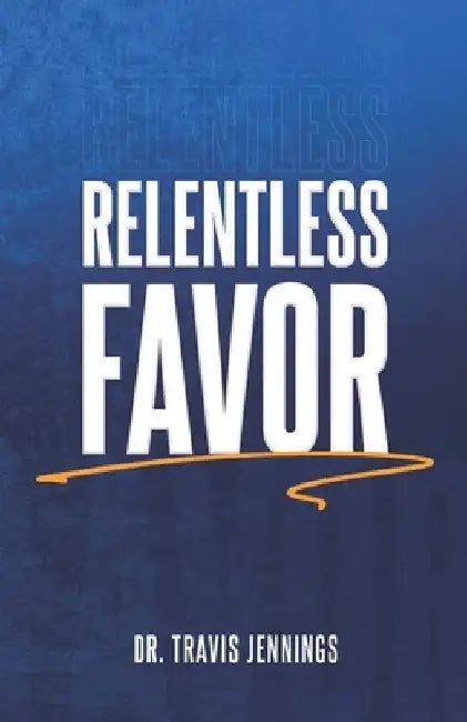 Relentless Favor by Travis C. Jennings