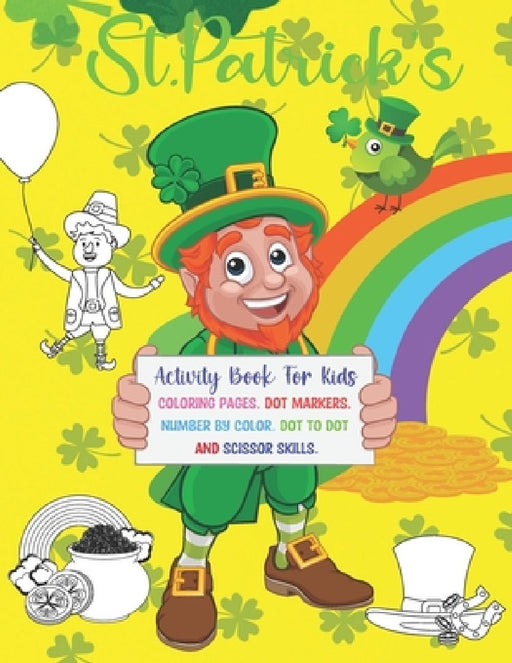 St. Patrick's Activity Book For Kids: -Super Fun St Patrick's Day Activities Book For Kids Irish Shamrock Coloring Pages, Dot to Dot, Dot Markers, Num by Ukey's Publishing House