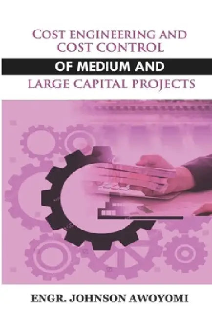 Cost Engineering and Cost Control of Medium and Large Capital Project by Johnson Awoyomi