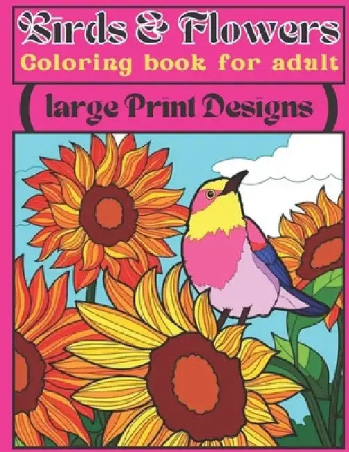 birds & Flowers Coloring book for adult large print designs: Easy flower and Birds coloring book for new adult! by Birds &. Flowers Coloring Book House