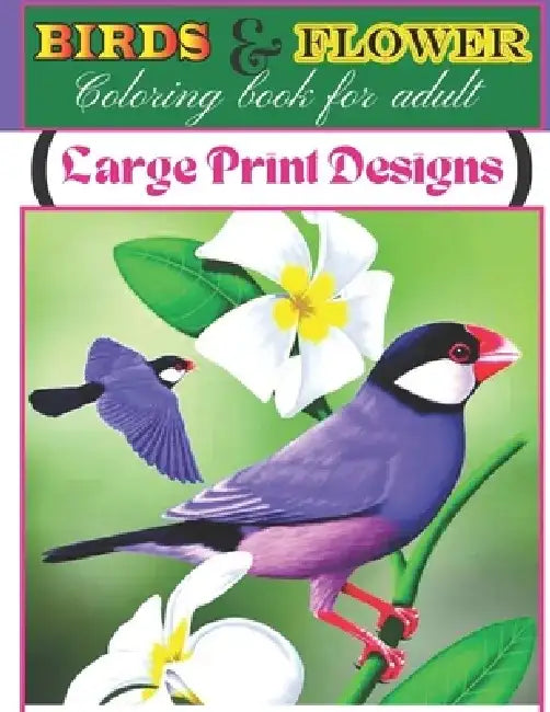 birds & Flowers Coloring book for adult large print designs: An Coloring Book for Adult with Beautiful birds and flowers Relaxing! by Birds &. Flowers Coloring Book House
